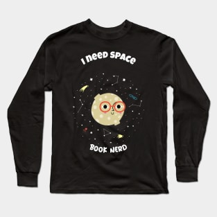 I need space - book nerd Long Sleeve T-Shirt